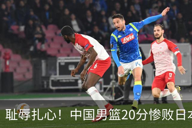 耻辱扎心！中国男篮20分惨败日本二队！终究还是走了国足的老路